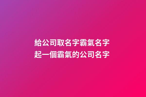 給公司取名字霸氣名字 起一個霸氣的公司名字-第1張-公司起名-玄機派